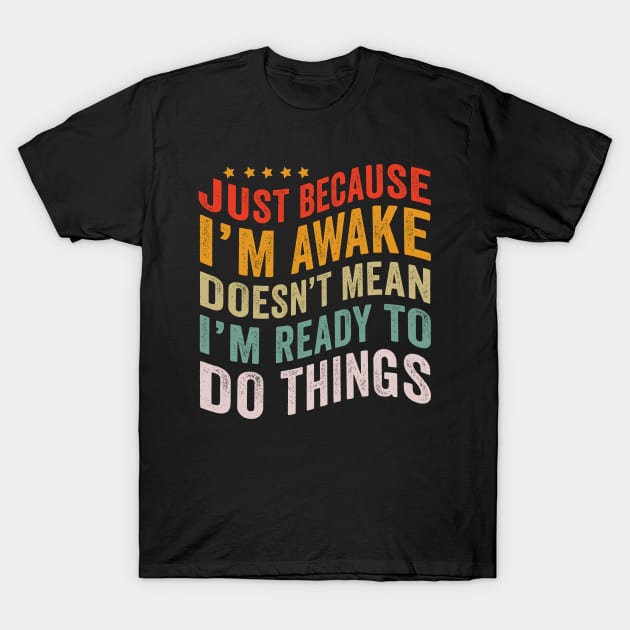 Just Because I'm Awake Funny Tshirt for Tweens and Teens T-Shirt by amazinstore